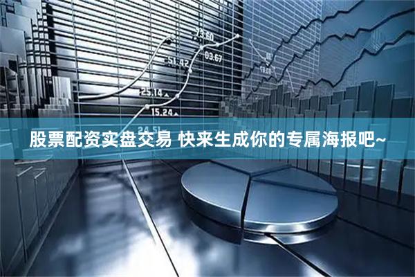 股票配资实盘交易 快来生成你的专属海报吧~